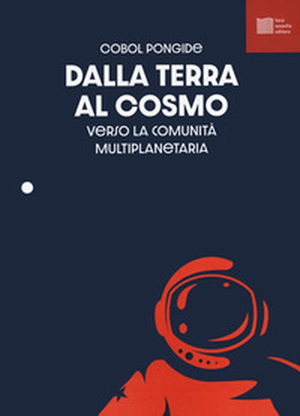 Dalla Terra al cosmo. Antologia sullo spazio per il cosmonauta - Librerie.coop Dalla Terra al cosmo. Antologia sullo spazio per il cosmonauta - Librerie.coop
