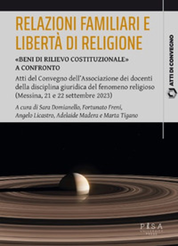 Relazioni familiari e libertà di religione. «Beni di rilievo costituzionale». Atti del Convegno dell'Associazione dei docenti della disciplina giuridica del fenomeno religioso (Messina, 21 e 22 settembre 2023) - Librerie.coop Relazioni familiari e libertà di religione. «Beni di rilievo costituzionale». Atti del Convegno dell'Associazione dei docenti della disciplina giuridica del fenomeno religioso (Messina, 21 e 22 settembre 2023) - Librerie.coop