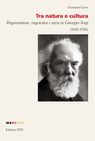 Tra natura e cultura. Degenerazione, eugenetica e razza in Giuseppe Sergi (1841-1936) - Librerie.coop