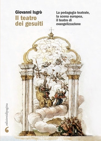 Il teatro dei gesuiti. La pedagogia teatrale, la scena europea, il teatro di evangelizzazione - Librerie.coop Il teatro dei gesuiti. La pedagogia teatrale, la scena europea, il teatro di evangelizzazione - Librerie.coop