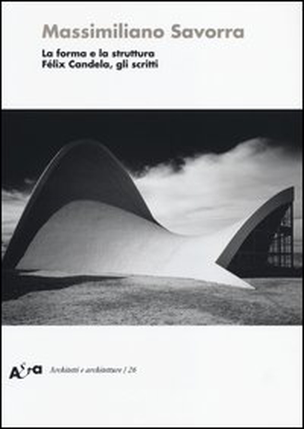 La forma e la struttura. Félix Candela, gli scritti - Librerie.coop La forma e la struttura. Félix Candela, gli scritti - Librerie.coop