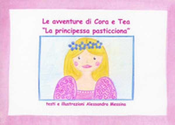 La principessa pasticciona. Le avventure di Cora e Tea - Librerie.coop La principessa pasticciona. Le avventure di Cora e Tea - Librerie.coop