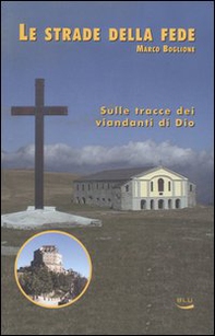 Le strade della fede. Sulle tracce dei viandanti di Dio - Librerie.coop Le strade della fede. Sulle tracce dei viandanti di Dio - Librerie.coop