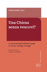 Una Chiesa senza vescovi? La sacramentalità dell'episcopato tra storia, teologia e liturgia - Librerie.coop