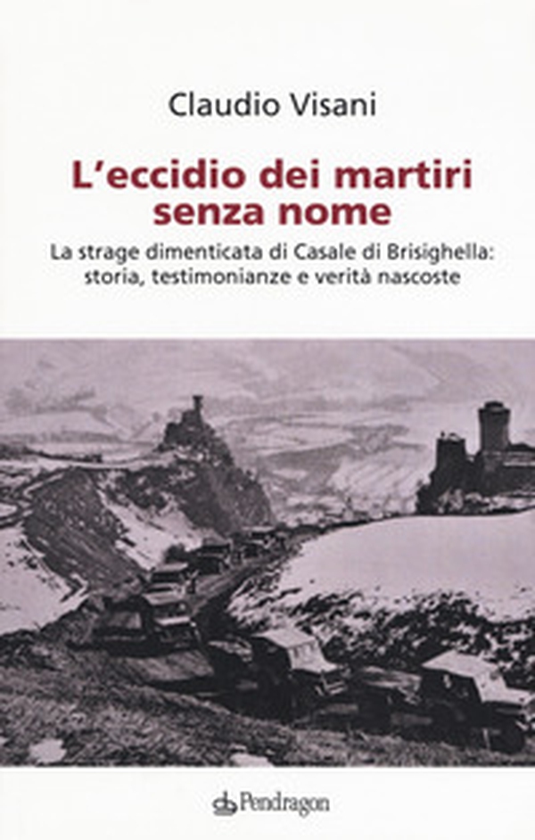 L'eccidio dei martiri senza nome. La strage dimenticata di Casale di Brisighella: storia, testimonianze e verità nascoste - Librerie.coop L'eccidio dei martiri senza nome. La strage dimenticata di Casale di Brisighella: storia, testimonianze e verità nascoste - Librerie.coop