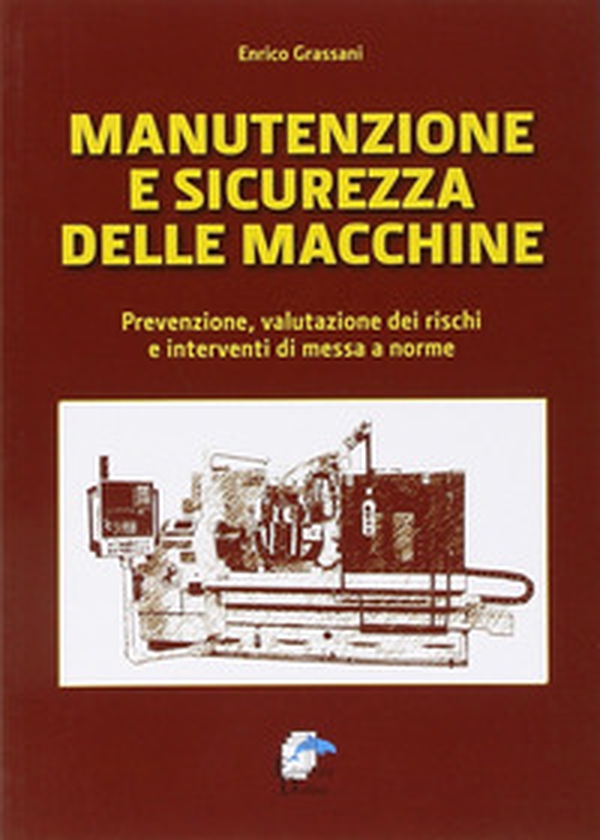 Manutenzione e sicurezza delle macchine. Prevenzione, valutazione dei rischi e interventi di messa a norme - Librerie.coop Manutenzione e sicurezza delle macchine. Prevenzione, valutazione dei rischi e interventi di messa a norme - Librerie.coop