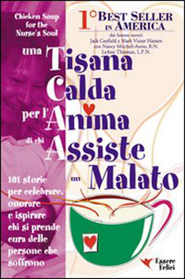 Una tisana calda per l'anima di chi assiste un malato. 101 storie per onorare, celebrare e ispirare chi dona se stesso - Librerie.coop Una tisana calda per l'anima di chi assiste un malato. 101 storie per onorare, celebrare e ispirare chi dona se stesso - Librerie.coop