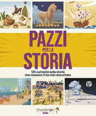 Pazzi per la storia. 125 curiosità sulla storia che nessuno ti ha mai raccontato - Librerie.coop