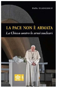 La pace non è armata. La Chiesa contro le armi nucleari - Librerie.coop
