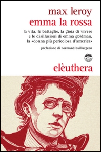 Emma la rossa. La vita, le battaglie, la gioia di vivere e le disillusioni di Emma Goldman, la «donna più pericolosa d'America» - Librerie.coop