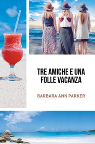 Tre amiche e una folle vacanza - Librerie.coop