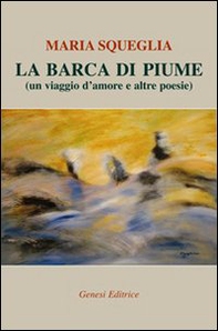 La barca di piume (un viaggio d'amore e altre poesie) - Librerie.coop La barca di piume (un viaggio d'amore e altre poesie) - Librerie.coop