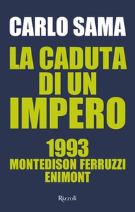 La caduta di un impero. 1993. Montedison Ferruzzi Enimont - Librerie.coop