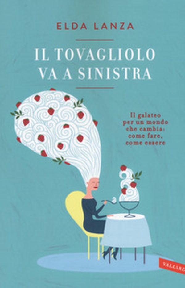 Il tovagliolo va a sinistra. Il galateo per un mondo che cambia: come fare, come essere - Librerie.coop Il tovagliolo va a sinistra. Il galateo per un mondo che cambia: come fare, come essere - Librerie.coop