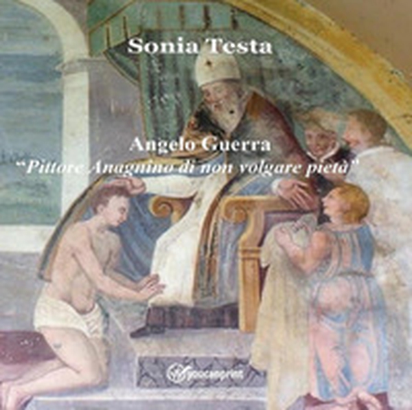 Angelo Guerra. «Pittore Anagnino di non volgare pietà» - Librerie.coop Angelo Guerra. «Pittore Anagnino di non volgare pietà» - Librerie.coop