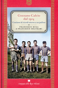 Gozzano calcio dal 1924. Cent'anni di ricordi attorno a un pallone - Librerie.coop