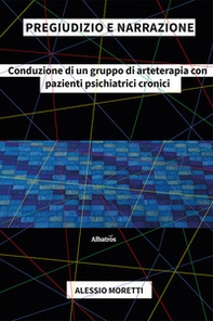 Pregiudizio e narrazione. Conduzione di un gruppo di arteterapia con pazienti psichiatrici cronici - Librerie.coop