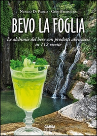 Bevo la foglia. Le alchimie del bere con prodotti abruzzesi in 112 ricette - Librerie.coop