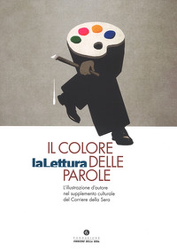 Il colore delle parole. «La lettura». L'illustrazione d'autore nel supplemento culturale del «Corriere della sera». Catalogo della mostra (Milano, 15 novembre-3 dicembre 2017) - Librerie.coop Il colore delle parole. «La lettura». L'illustrazione d'autore nel supplemento culturale del «Corriere della sera». Catalogo della mostra (Milano, 15 novembre-3 dicembre 2017) - Librerie.coop