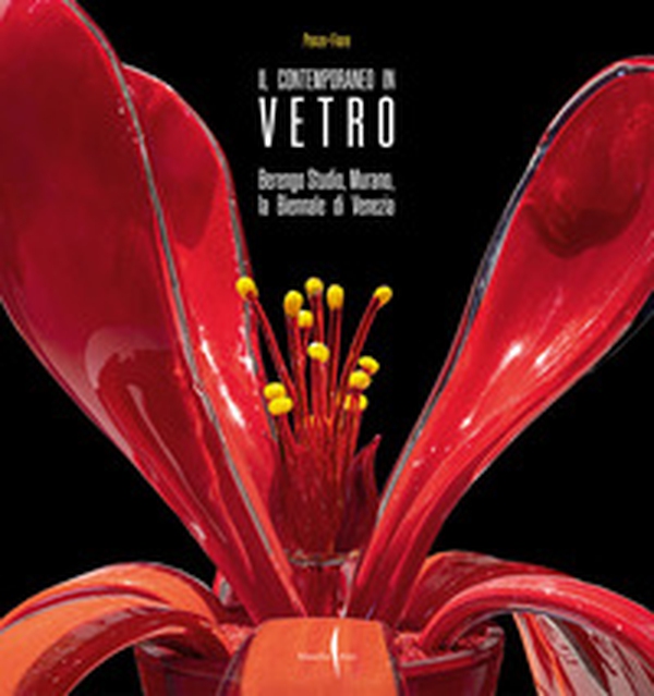 Il contemporaneo in vetro. Berengo Studio, Murano, la Biennale di Venezia - Librerie.coop