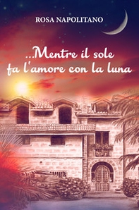 ...Mentre il sole fa l'amore con la luna - Librerie.coop