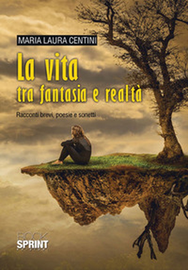 La vita tra fantasia e realtà. Racconti brevi, poesie e sonetti - Librerie.coop La vita tra fantasia e realtà. Racconti brevi, poesie e sonetti - Librerie.coop