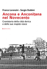 Ancona e Anconitana nel Novecento. Cronistoria della città dorica e delle sue majete rosce - Librerie.coop