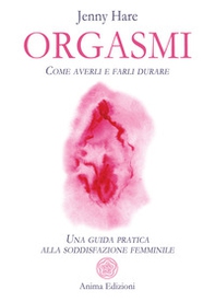 Orgasmi. Come averli e farli durare. Una guida pratica alla soddisfazione femminile - Librerie.coop Orgasmi. Come averli e farli durare. Una guida pratica alla soddisfazione femminile - Librerie.coop