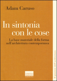 In sintonia con le cose. La base materiale della forma nell'architettura contemporanea - Librerie.coop