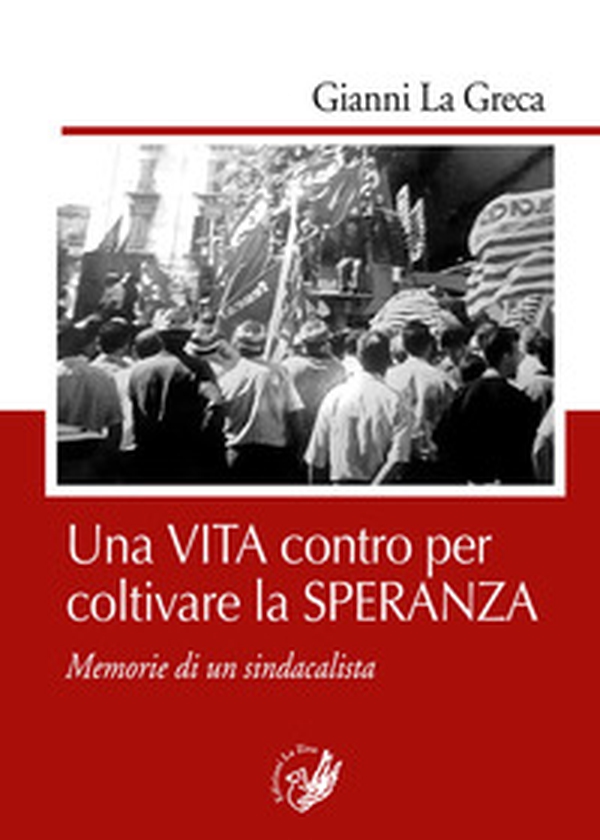Una vita contro per coltivare la speranza. Memorie di un sindacalista - Librerie.coop Una vita contro per coltivare la speranza. Memorie di un sindacalista - Librerie.coop