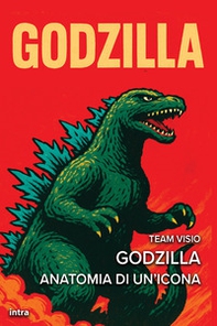 Godzilla. Anatomia di un'icona - Librerie.coop
