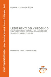 L'esperienza del videogioco. Una ricognizione estetica del videogioco tra senso, arte e cultura - Librerie.coop