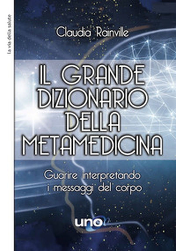 Il grande dizionario della metamedicina. Guarire interpretando i messaggi del corpo - Librerie.coop Il grande dizionario della metamedicina. Guarire interpretando i messaggi del corpo - Librerie.coop