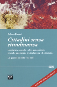 Cittadini senza cittadinanza. Immigrati, seconde e altre generazioni: pratiche quotidiane tra inclusione ed estreneità. La questione dello «ius soli» - Librerie.coop