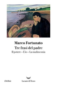 Tre frasi del padre. Il potere. L'io. La malinconia - Librerie.coop