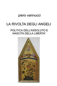 La rivolta degli angeli. Politica dell'assoluto e nascita della libertà - Librerie.coop