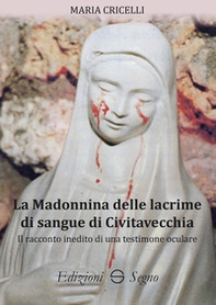 La Madonnina delle lacrime di sangue di Civitavecchia. Il racconto inedito di una testimone oculare - Librerie.coop La Madonnina delle lacrime di sangue di Civitavecchia. Il racconto inedito di una testimone oculare - Librerie.coop