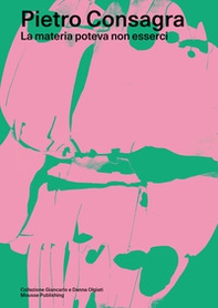 Pietro Consagra. La materia poteva non esserci. Ediz. italiana e inglese - Librerie.coop