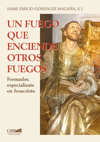 Un fuego que inciende otros fuegos. Formador, especializate en Jesucristo - Librerie.coop