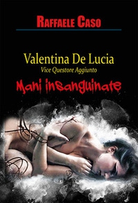 Mani insanguinate. Valentina De Lucia Vicequestore aggiunto - Librerie.coop