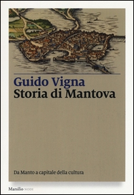 Storia di Mantova. Da Manto a capitale della cultura - Librerie.coop