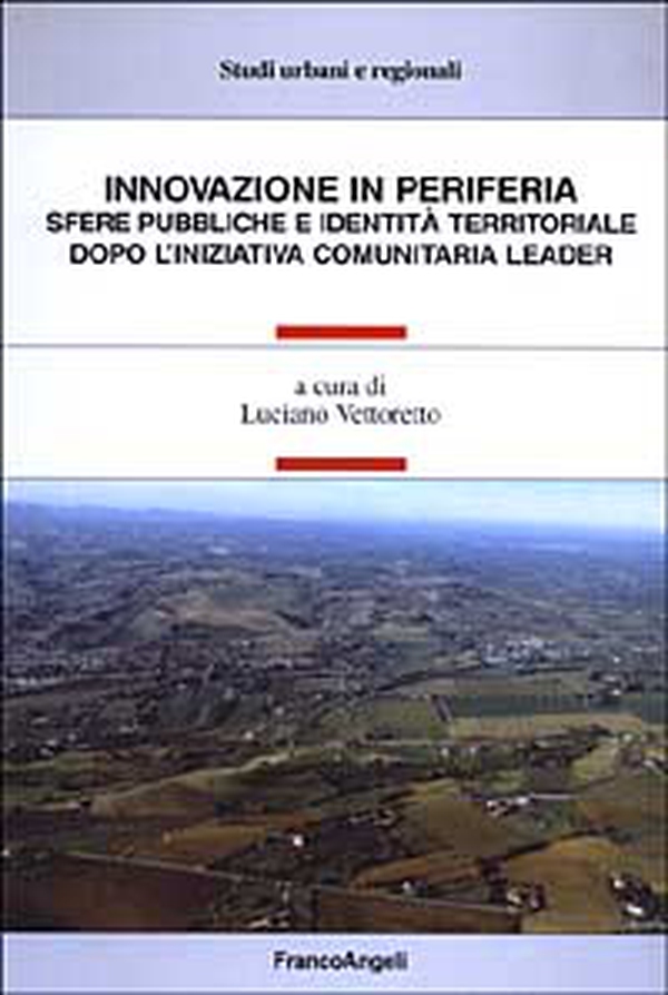 Innovazione in periferia. Sfere pubbliche e identità territoriale dopo l'iniziativa comunitaria leader - Librerie.coop