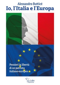 Io, l'Italia e l'Europa. Pensieri in libertà di un patriota italiano-europeo - Librerie.coop