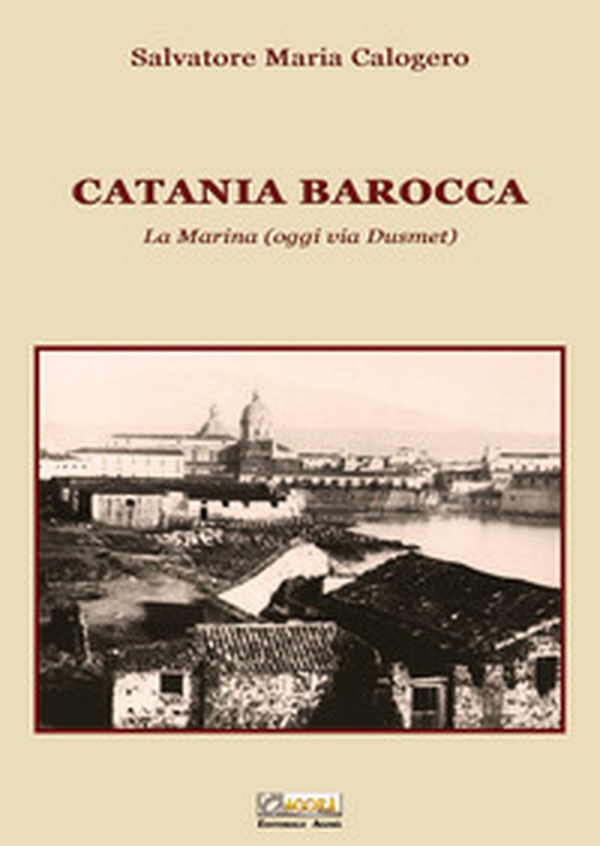 Catania barocca. La Marina (oggi via Dusmet) - Librerie.coop Catania barocca. La Marina (oggi via Dusmet) - Librerie.coop