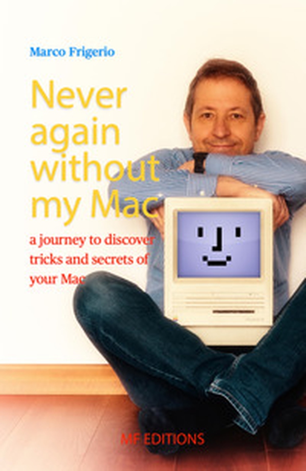 Never again without my Mac. A journey to discover tricks and secrets of your Mac - Librerie.coop Never again without my Mac. A journey to discover tricks and secrets of your Mac - Librerie.coop