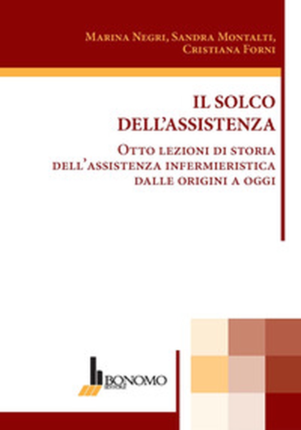 Il solco dell'assistenza. Otto lezioni di storia dell'assistenza infermieristica dalle origini a oggi - Librerie.coop Il solco dell'assistenza. Otto lezioni di storia dell'assistenza infermieristica dalle origini a oggi - Librerie.coop