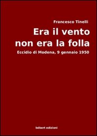 Era il vento, non era la folla. Eccidio di Modena, 9 gennaio 1950 - Librerie.coop