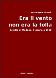 Era il vento, non era la folla. Eccidio di Modena, 9 gennaio 1950 - Librerie.coop Era il vento, non era la folla. Eccidio di Modena, 9 gennaio 1950 - Librerie.coop