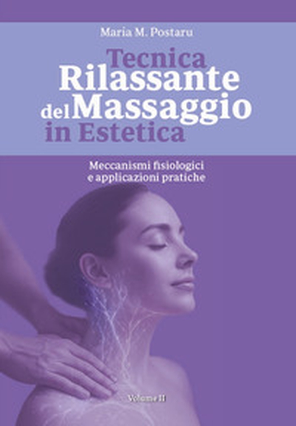 Tecnica rilassante del massaggio in estetica. Meccanismi fisiologici e applicazioni pratiche - Librerie.coop