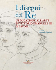 I disegni del re. L'educazione all'arte di Vittorio Emanuele III di Savoia - Librerie.coop